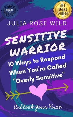 Sensitive Warrior: 10 Ways To Respond When You're Called Overly Sensitive by Wild, Julia Rose