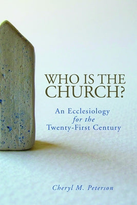 Who Is the Church? An Ecclesiology for the Twenty-First Century by Peterson, Cheryl M.