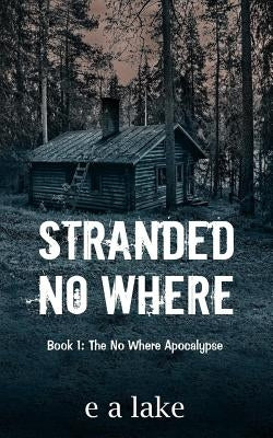 Stranded No Where: Book 1: The No Where Apocalypse by Lake, E. a.