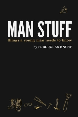Man Stuff: Things a Young Man Needs to Know by Knust, H. Douglas