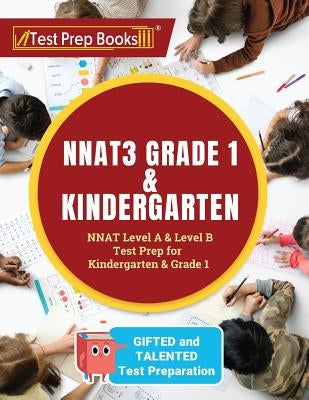 NNAT3 Grade 1 & Kindergarten: NNAT Level A & Level B Test Prep for Gifted and Talented Test Preparation Kindergarten & Grade 1 by Test Prep Books