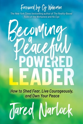 Becoming a Peaceful Powered Leader: How to Shed Fear, Live Courageously, and Own Your Peace by Narlock, Jared