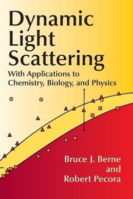 Dynamic Light Scattering: With Applications to Chemistry, Biology, and Physics by Berne, Bruce J.