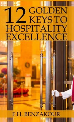 12 Golden Keys to Hospitality Excellence by Benzakour, F. H.