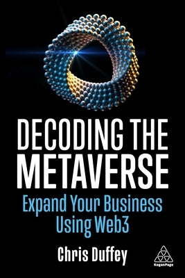 Decoding the Metaverse: Expand Your Business Using Web3 by Duffey, Chris