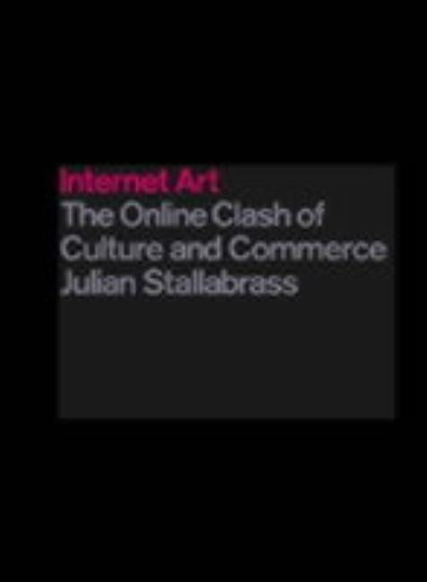 Internet Art: The Online Clash of Culture and Commerce by Stallabrass, Julian