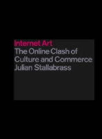 Internet Art: The Online Clash of Culture and Commerce by Stallabrass, Julian