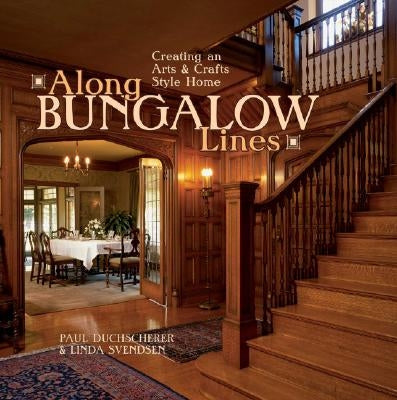 Along Bungalow Lines: Creating an Arts & Crafts Home by Duchscherer, Paul