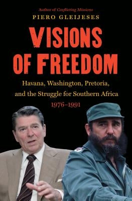 Visions of Freedom: Havana, Washington, Pretoria and the Struggle for Southern Africa, 1976-1991 /]cpiero Gleijeses by Gleijeses, Piero