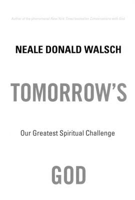 Tomorrow's God: Our Greatest Spiritual Challenge by Walsch, Neale Donald