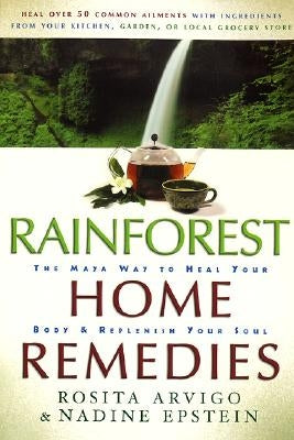 Rainforest Home Remedies: The Maya Way to Heal Your Body and Replenish Your Soul by Arvigo, Rosita