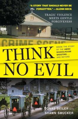 Think No Evil: Inside the Story of the Amish Schoolhouse Shooting...and Beyond by Beiler, Jonas