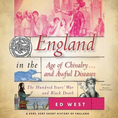 England in the Age of Chivalry ... and Awful Diseases: The Hundred Years' War and Black Death by West, Ed