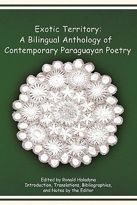 Exotic Territory: A Bilingual Anthology of Contemporary Paraguayan Poetry by Haladyna, Ronald