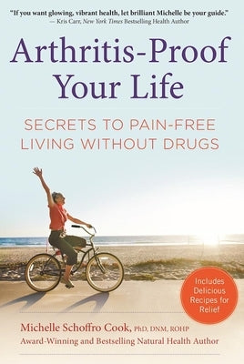 Arthritis-Proof Your Life: Secrets to Pain-Free Living Without Drugs by Schoffro Cook, Michelle