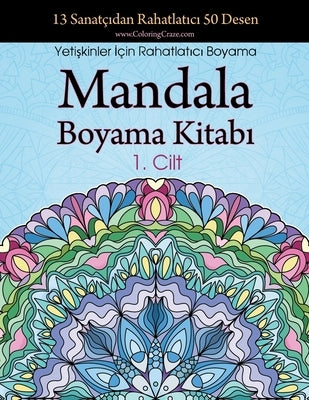 Mandala Boyama Kitab&#305;: 13 Sanatç&#305;dan Rahatlat&#305;c&#305; 50 Desen, Yeti&#351;kinler &#304;çin Rahatlat&#305;c&#305; Boyama 1. Cilt by Coloringcraze