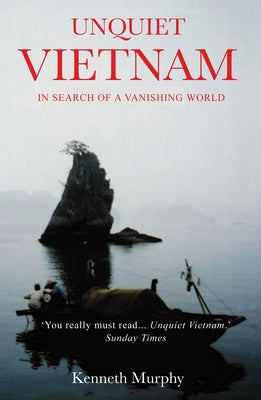 Unquiet Vietnam: A Journey to a Vanishing World by Murphy, Kenneth