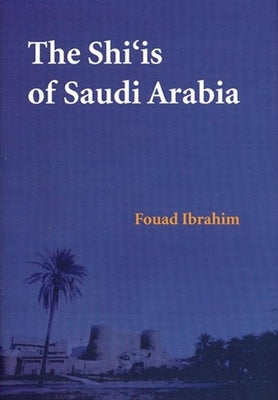The Shi'is of Saudi Arabia by Ibrahim, Fouad