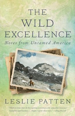 The Wild Excellence: Notes from Untamed America by Patten, Leslie