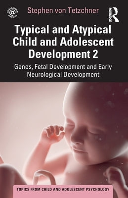 Typical and Atypical Child and Adolescent Development 2 Genes, Fetal Development and Early Neurological Development: Genes, Fetal Development and Earl by Von Tetzchner, Stephen