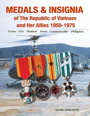 Medals and Insignia of the Republic of Vietnam and Her Allies 1950-1975 by Foster, Col Frank