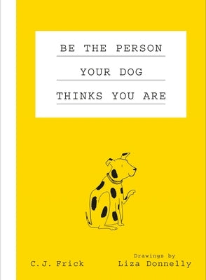 Be the Person Your Dog Thinks You Are by Donnelly, Liza