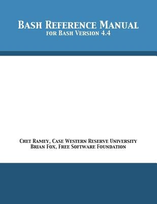 Bash Reference Manual: For Bash Version 4.4 by Ramey, Chet