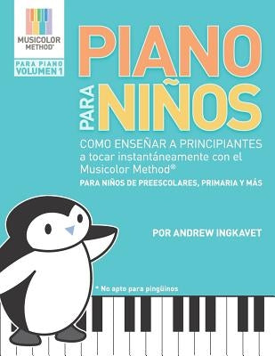 Piano Para Niños: Como enseñar a principiantes a tocar instantáneamente con el Musicolor Method(R) La forma # 1 del mundo para enseñar y by Ingkavet, Andrew