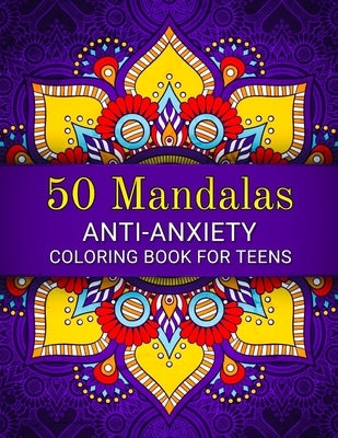 50 Mandalas: Anti-Anxiety Coloring Book for Teens: Beautiful Mandala Designs to Relieve Stress and Anxiety for Teenagers by August, Alex