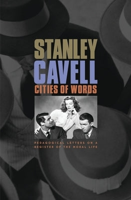 Cities of Words: Pedagogical Letters on a Register of the Moral Life by Cavell, Stanley