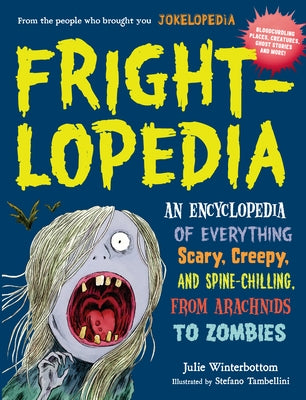 Frightlopedia: An Encyclopedia of Everything Scary, Creepy, and Spine-Chilling, from Arachnids to Zombies by Winterbottom, Julie