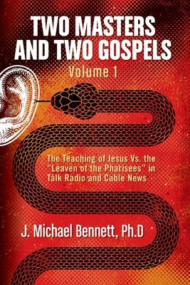 Two Masters and Two Gospels, Volume 1: The Teaching of Jesus Vs. The Leaven of the Pharisees in Talk Radio and Cable News by Bennett, J. Michael