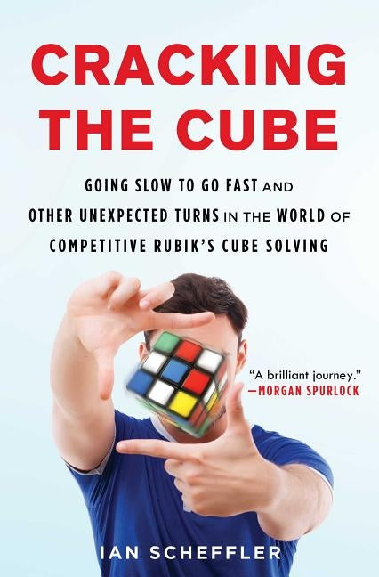 Cracking the Cube: Going Slow to Go Fast and Other Unexpected Turns in the World of Competitive Rubik's Cube Solving by Scheffler, Ian