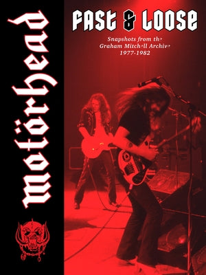 Motörhead: Fast & Loose: Snapshots from the Graham Mitchell Archive, 1977-1982 by Mitchell, Graham