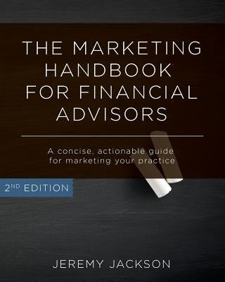 The Marketing Handbook for Financial Advisors: A Concise, Actionable Guide for Marketing Your Practice by Jackson, Jeremy