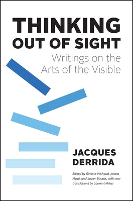 Thinking Out of Sight: Writings on the Arts of the Visible by Derrida, Jacques