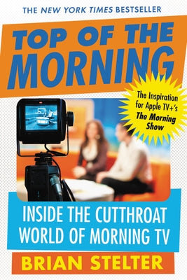 Top of the Morning: Inside the Cutthroat World of Morning TV by Stelter, Brian