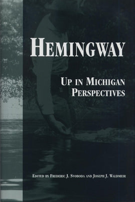 Hemingway: Up in Michigan Perspectives by Svoboda, Frederick J.
