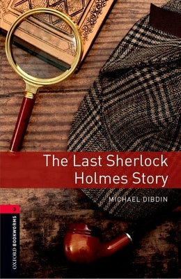 Oxford Bookworms Library: The Last Sherlock Holmes Story: Level 3: 1000-Word Vocabulary by Dibdin, Michael