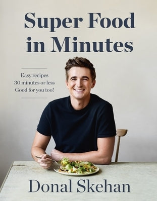 Super Food in Minutes: Easy Recipes, Fast Food, All Healthy by Skehan, Donal