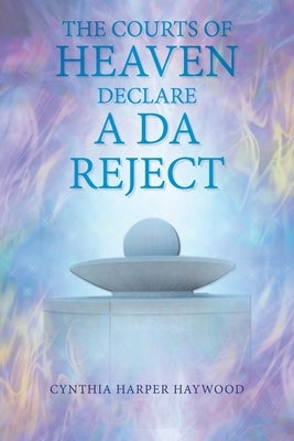 The Court's of Heaven Declare a Da Reject by Haywood, Cynthia Harper