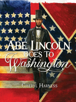 Abe Lincoln Goes to Washington: 1837-1865 by Harness, Cheryl