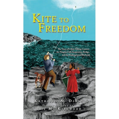 Kite to Freedom: The Story of a Kite-Flying Contest, the Niagara Falls Suspension Bridge, and the Underground Railroad by Dinan, Kathleen A.