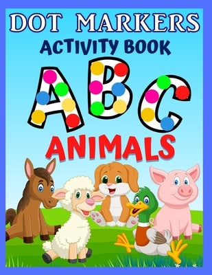 Dot Markers Activity Book ABC Animals: Preschool Coloring Books for 3 Year Olds To Learn The Letters Of Alphabet - Easy Guided Big Dots - Gift For Tod by Remfox