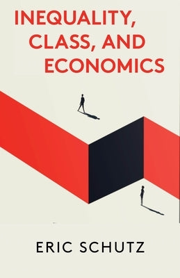 Inequality, Class, and Economics by Schutz, Eric