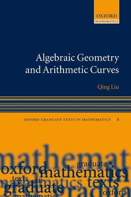 Algebraic Geometry and Arithmetic Curves by Liu, Qing