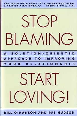 Stop Blaming, Start Loving!: A Solution-Oriented Approach to Improving Your Relationship by O'Hanlon, Patricia Hudson