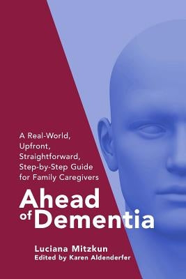 Ahead of Dementia: A Real-World, Upfront, Straightforward, Step-by-Step Guide for Family Caregivers by Aldenderfer, Karen Doehner