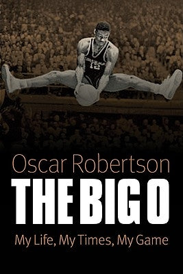 Big O: My Life, My Times, My Game by Robertson, Oscar