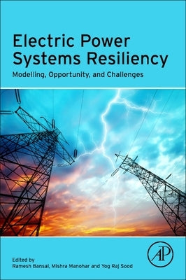 Electric Power Systems Resiliency: Modelling, Opportunity and Challenges by Bansal, Ramesh